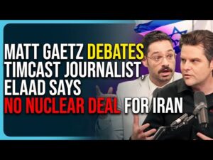 Matt Gaetz Debates Timcast Journalist On Iran, Elaad Says No Nuclear Deal For Iran