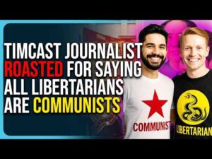 Timcast Journalist Roasted For Saying All Libertarians Are Communists