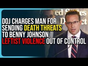 DOJ Charges Man For Sending Death Threats To Benny Johnson, Leftist Violence Out of Control