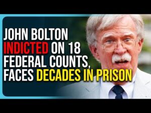 John Bolton Indicted On 18 Federal Counts, Faces Decades In Prison