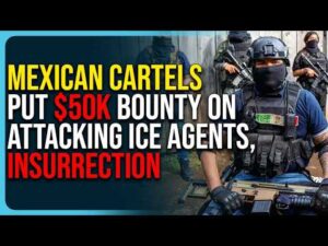 Mexican Cartels Put $50K Bounty On Attacking ICE Agents, Insurrection