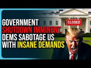 Government Shutdown Imminent, Dems Sabotage US With Insane Demands