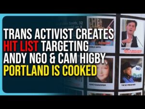 Trans Activist Creates Hit List Targeting Andy Ngo & Cam Higby, Portland Is Cooked