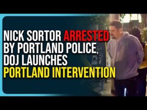Nick Sortor Arrested By Portland Police, DOJ Launches Portland Intervention