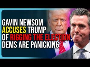 Gavin Newsom Accuses Trump of Rigging The Election, Dems Are Panicking