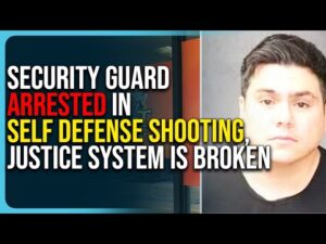 Security Guard Arrested In Self Defense Shooting, Our Justice System Is Broken