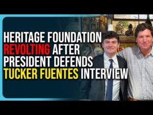 Heritage Foundation Revolting After President Defends Tucker Carlson Nick Fuentes Interview
