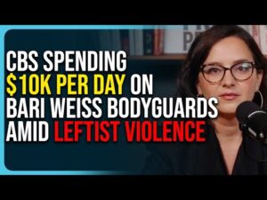CBS Spending $10k Per Day On Bari Weiss Bodyguards, Leftists Call For Disarming Security