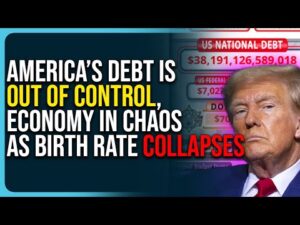 America’s Debt Is Out of Control, Economy In Chaos As Birth Rate Collapses