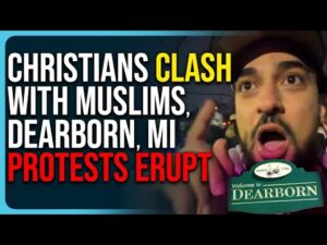 Christians Clash With Muslims, Dearborn Protests Erupt, It’s Getting Crazy