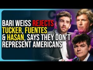 Bari Weiss Rejects Tucker, Fuentes &amp; Hasan, Says They Don’t Represent Americans