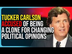 Tucker Carlson Accused of Being A Clone For Changing Political Opinions, Insane Claim