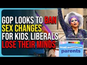 GOP Looks To BAN Sex Changes For Kids, Liberals Lose Their Minds