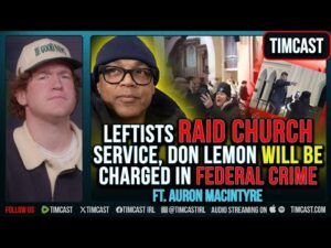 Leftists RAID Church Service, Don Lemon WILL Be Charged ft. Auron MacIntyre