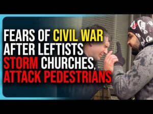 Fears of Civil War After Leftists Storm Churches, Attack Pedestrians, Liberals Melting Down