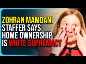 Zohran Mamdani Staffer Says Home Ownership Is WHITE SUPREMACY, NY Is Screwed