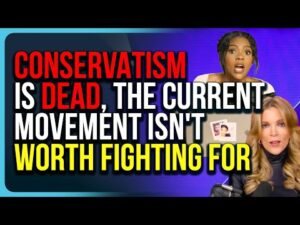 Conservatism Is DEAD, The Current Movement Isn't Worth FIGHTING FOR