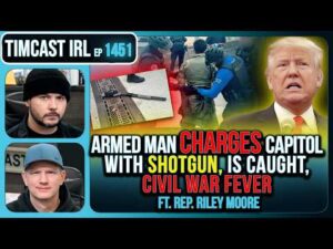 Armed Man CHARGES Capitol With SHOTGUN, CIVIL WAR FEVER | Timcast IRL #1451 w/ Rep Riley Moore