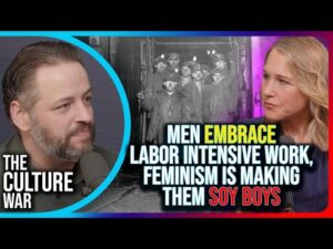 Men EMBRACE Labor Intensive Work, Feminism Is Making Them SOY BOYS